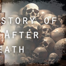 THE AFTERLIFE #3: The History of Life After Death