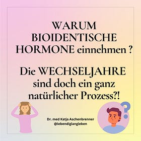 WARUM bioidentische Hormone einnehmen? Die Wechseljahre sind doch ein ganz natürlicher Prozess?!