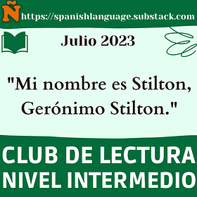 03.- Club de Lectura NIVEL INTERMEDIO - (B2) Julio 2023. "Mi nombre es Stilton, Gerónimo Stilton".
