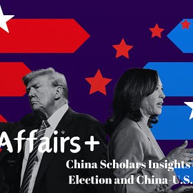 #2 China Scholar Insights: 2024 U.S. Election's impact on China-U.S. Relations