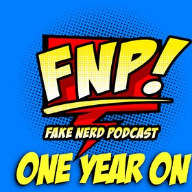 The Fake Nerd Podcast: One Year On