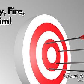 Ready, Fire, Aim!