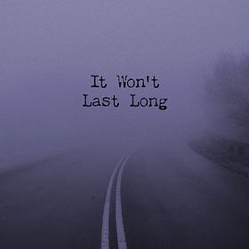 It Won't Last Long