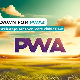 A New Dawn For PWAs