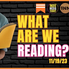 What Are We Reading? 11/19/23 Edition @IndieMediaToday @GetIndieNews @IndieMediaAward @IndLeftNews