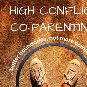 High Conflict Co-Parenting: Better Boundaries, Not More Compromise