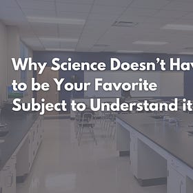 Why Science Doesn't Have to be Your Favorite Subject to Understand It