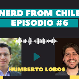 Nerd From Chile Podcast #6: Humberto Lobos - "Buscando el 'Ikigai'"
