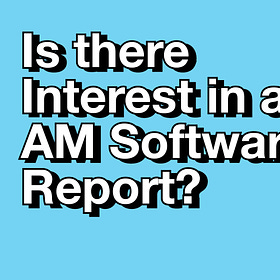 Is There Interest in an AM Software Report?