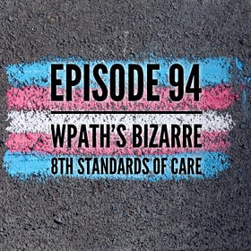 94 — WPATH’s Bizarre 8th Standards of Care