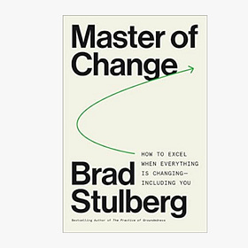 Master of Change: How to Excel When Everything Is Changing – Including You