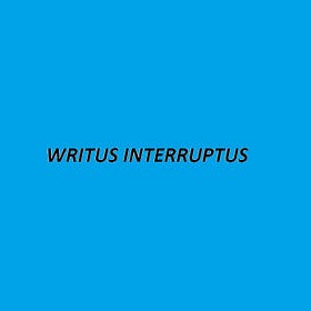 WRITUS INTERRUPTUS