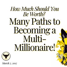 How Much Should You Be Worth? Many Paths to Becoming a Multi-Millionaire! (March 7, 2017)