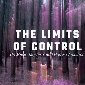 The Limits of Control: On Magic, Mystery, and Human Ambition