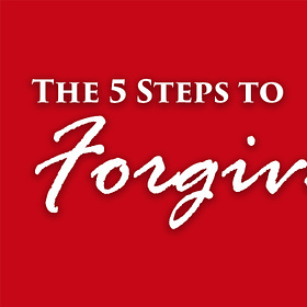 The 5 Steps to Forgiveness