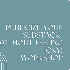 Workshop 4: Publicize Your Substack (without feeling icky)