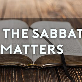 THE SABBATH #1: Why the Sabbath Matters 