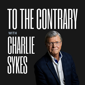 To the Contrary Podcast | Charlie Sykes | Substack