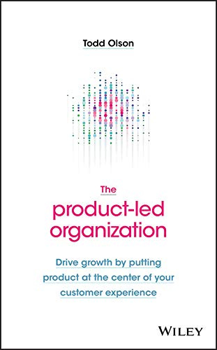 The Product-Led Organization: Drive Growth By Putting Product at the Center  of Your Customer Experience eBook : Olson, Todd: Amazon.in: Kindle Store