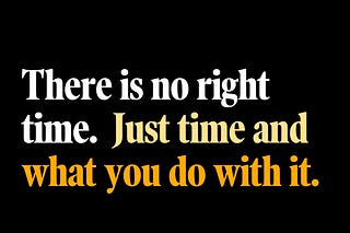 There is no right time