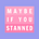 maybe if you stanned