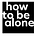How To Be Alone