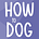 How To Dog