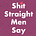 Shit Straight Men Say