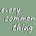 Every Common Thing