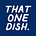 that one dish.