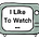 I Like To Watch