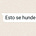 Esto se hunde
