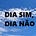 Dia Sim, Dia Não