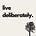 Live Deliberately