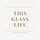 This Glass Life