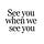 When We See You