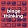 Binge Thinking