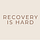 Recovery is Hard