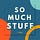 So Much Stuff