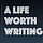 A Life Worth Writing 