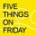 Five things on Friday