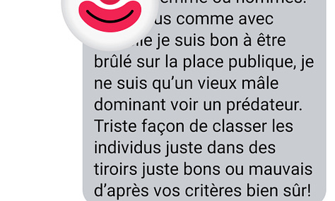 "je n'ai pas regardé les stats, ouin ouin, je suis trop fainéant" ou "les féministes c'est plein de croyances sans preuve et de certitudes qui changent au fil des siècles. La bétise c'est féminin, comme vous" ou "je ne suis qu'un pauvre homme blanc à bruler sur la place publique"