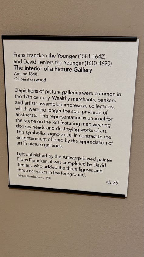 Frans Francken the Younger (1581-1642) and David Teniers the Younger (1610-1690) The Interior of a Picture Gallery Around 1640 Oil paint on wood Depictions of picture galleries were common in the 17th century. Wealthy merchants, bankers and artists assembled impressive collections, which were no longer the sole privilege of aristocrats. This representation is unusual for the scene on the left featuring men wearing donkey heads and destroying works of art. This symbolises ignorance, in contrast to the enlightenment offered by the appreciation of art in picture galleries. Left unfinished by the Antwerp-based painter Frans Francken, it was completed by David Teniers, who added the three figures and three canvases in the foreground.