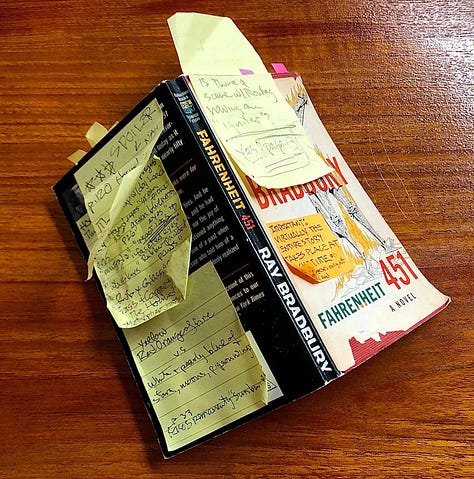 LEFT: Photo of post it notes on top of a copy of FAHRENHEIT 451. The first reads, "Is there a scene w/ Montag having an 'igniter'? Yes, page 13." The second note reads, "Important: virtually the entire story takes place at nighttime. The sun appears only at the end." CENTER: Photo of the book fanned with more post its on the back with quotes and page numbers. RIGHT: Photo of FAHRENHEIT 451 held open to the contents page. Handwritten notes fill both pages with page numbers and details from the text quoted.