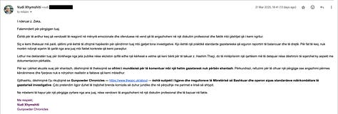 Gjatë gjithë hetimit tonë, Gunpowder Chronicles i ofroi z. Milaim Zeka mundësi të shumta për të komentuar mbi pretendimet që përfshijnë deklarata publike, lidhje të dyshimta dhe përfshirje në skandale të mundshme politike. Përmes komunikimeve të dokumentuara në email, u përpoqëm të sigurojmë një proces të drejtë dhe transparent, duke i kërkuar sqarime për gjetjet tona. Në vend të një përgjigjeje faktike apo bashkëpunimi profesional, z. Zeka reagoi me gjuhë fyese, akuzoi për shantazh dhe refuzoi të komentojë mbi faktet e ngritura. Kjo qasje shmangu një mundësi të drejtë për të dhënë versionin e tij në një platformë të hapur dhe të paanshme.