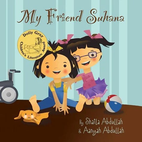 Under My Hijab by Hena Khan, Bilal Cooks Daal by Aisha Saeed, My Friend Suhana: A Story of Friendship and Cerebral Palsy by Shaila Abdullah