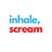 inhale, scream