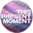 This Present Moment