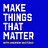 Make Things That Matter