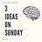 3 Ideas on Sunday